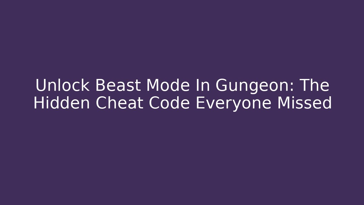 Unlock Beast Mode In Gungeon: The Hidden Cheat Code Everyone Missed