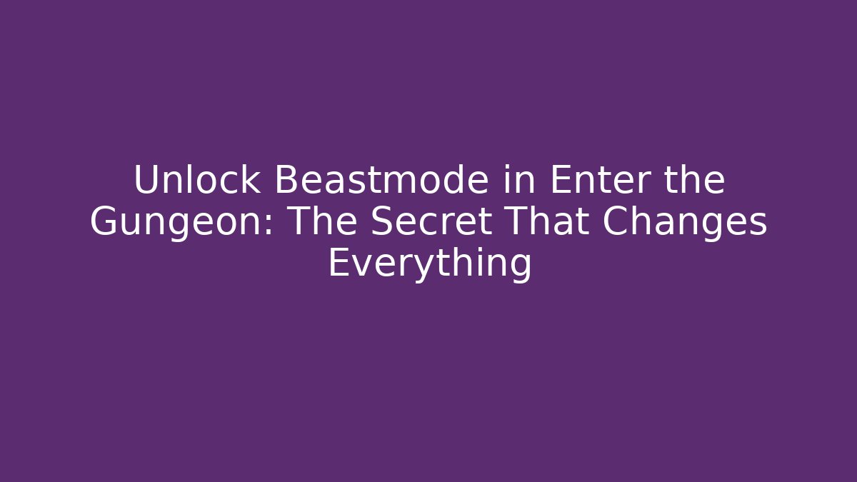 Unlock Beastmode in Enter the Gungeon: The Secret That Changes Everything