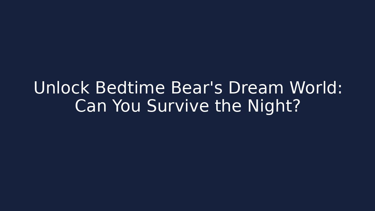 Unlock Bedtime Bear's Dream World: Can You Survive the Night?