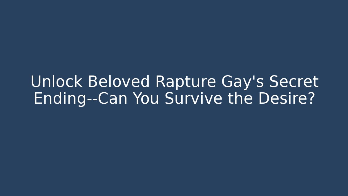 Unlock Beloved Rapture Gay's Secret Ending—Can You Survive the Desire?