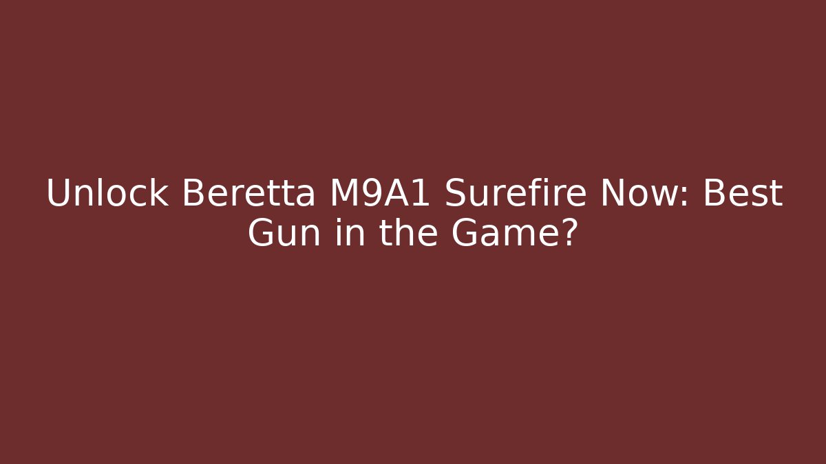 Unlock Beretta M9A1 Surefire Now: Best Gun in the Game?
