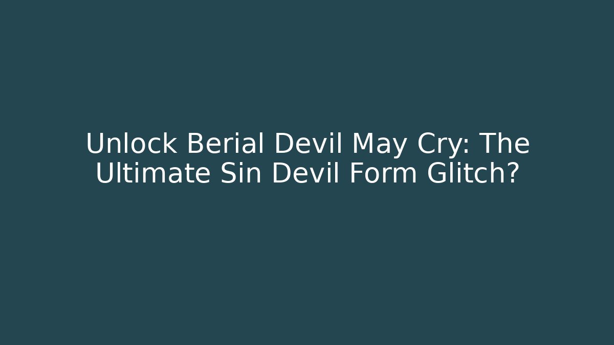 Unlock Berial Devil May Cry: The Ultimate Sin Devil Form Glitch?