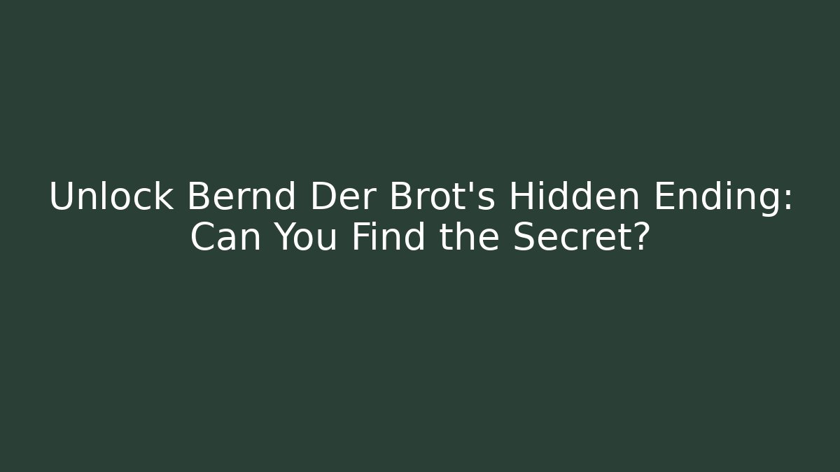 Unlock Bernd Der Brot's Hidden Ending: Can You Find the Secret?