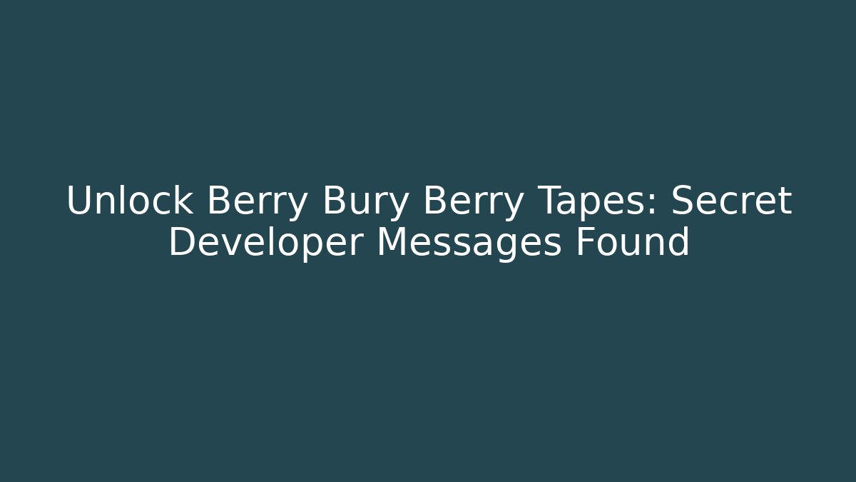 Unlock Berry Bury Berry Tapes: Secret Developer Messages Found - Critter Realm