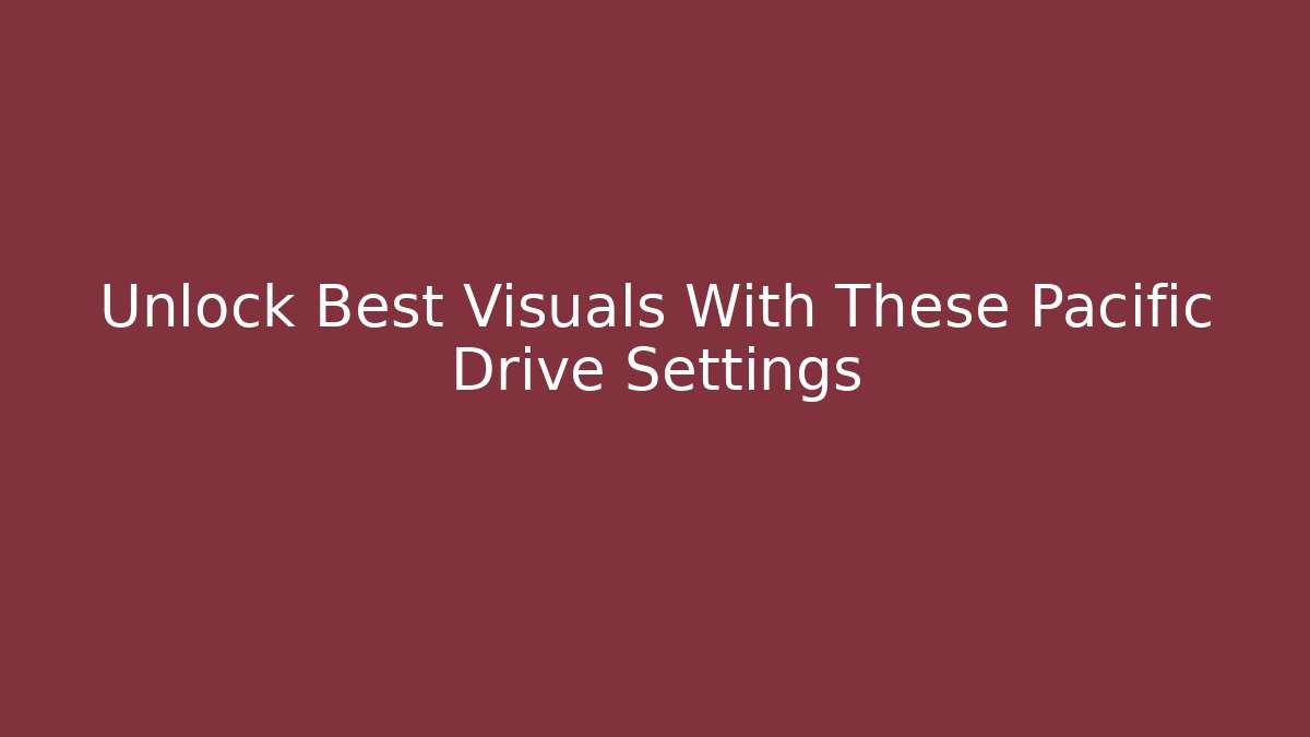 Unlock Best Visuals With These Pacific Drive Settings