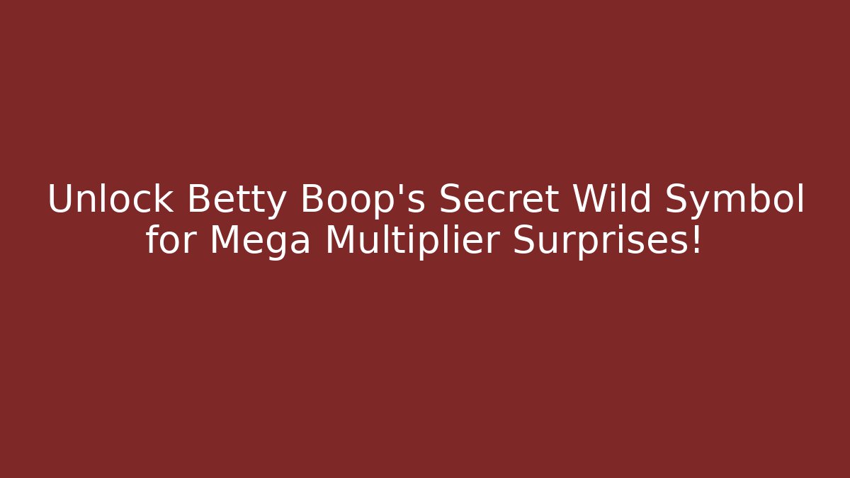 Unlock Betty Boop's Secret Wild Symbol for Mega Multiplier Surprises!