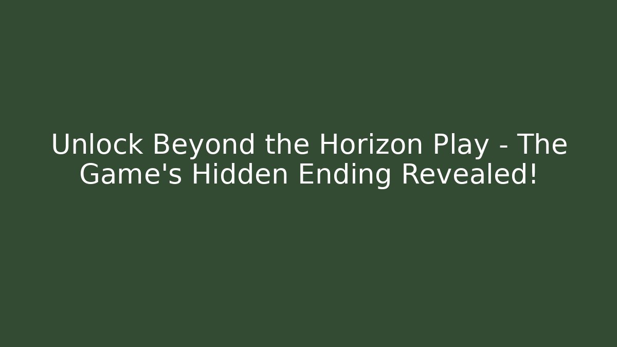 Unlock Beyond the Horizon Play – The Game's Hidden Ending Revealed!