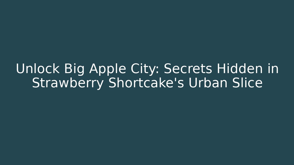 Unlock Big Apple City: Secrets Hidden in Strawberry Shortcake's Urban Slice