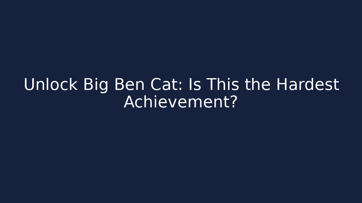 Unlock Big Ben Cat: Is This the Hardest Achievement?