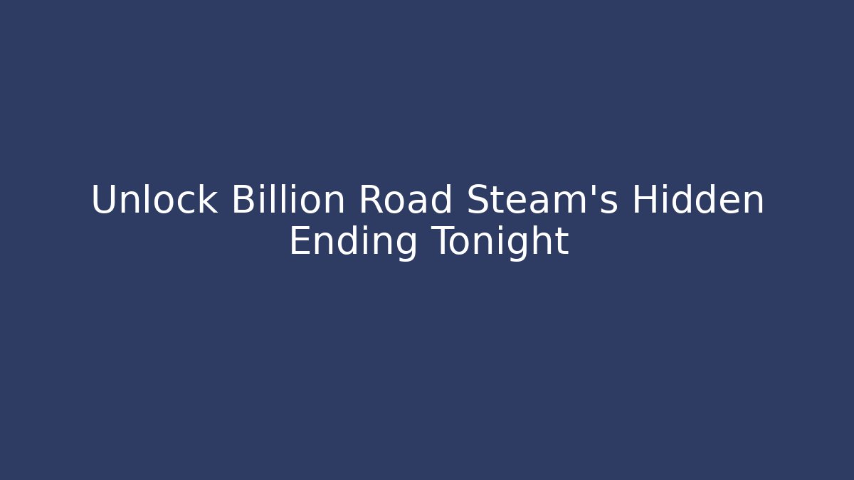 Unlock Billion Road Steam’s Hidden Ending Tonight