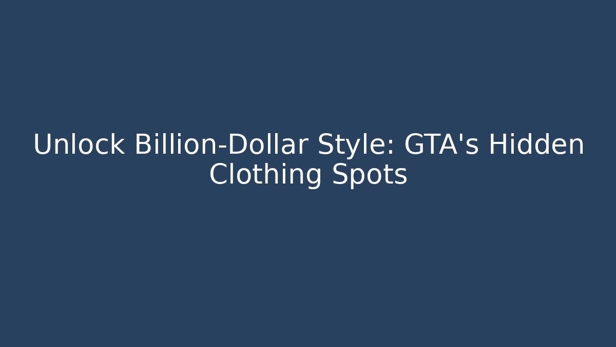 Unlock Billion-Dollar Style: GTA's Hidden Clothing Spots