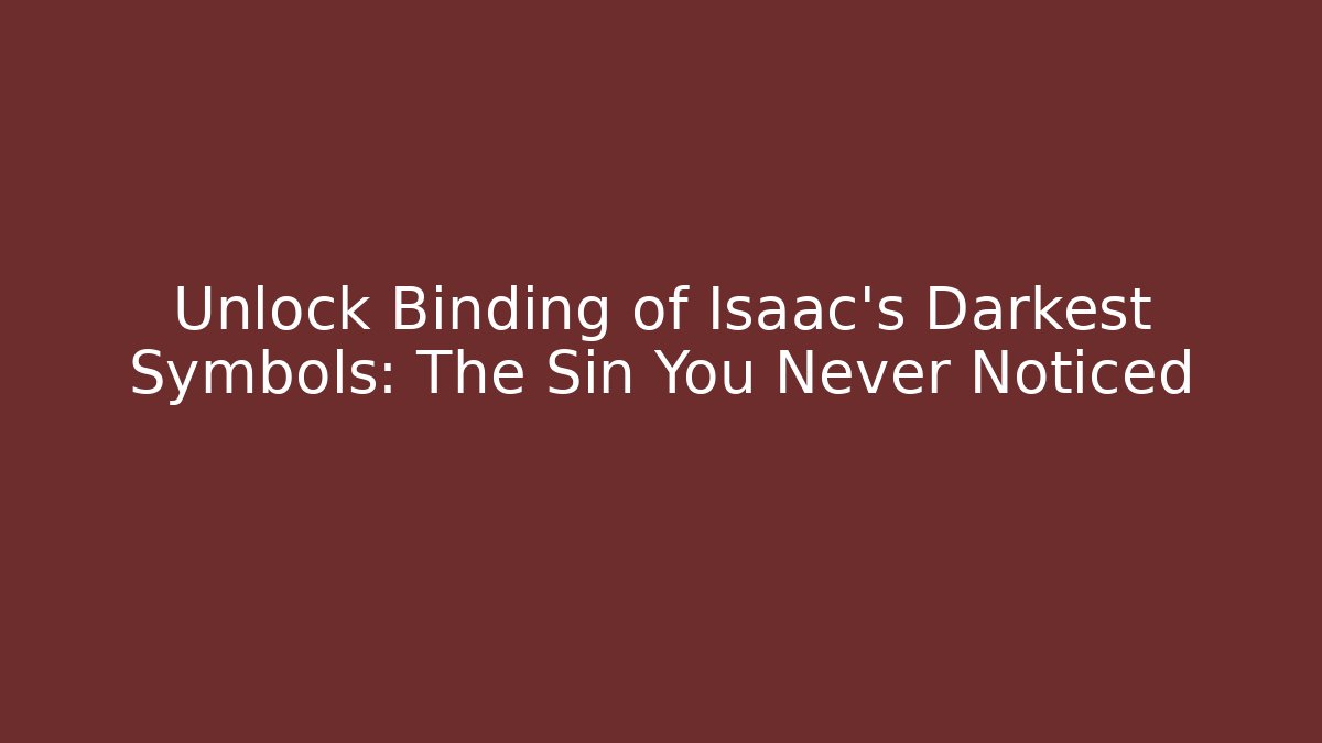 Unlock Binding of Isaac's Darkest Symbols: The Sin You Never Noticed