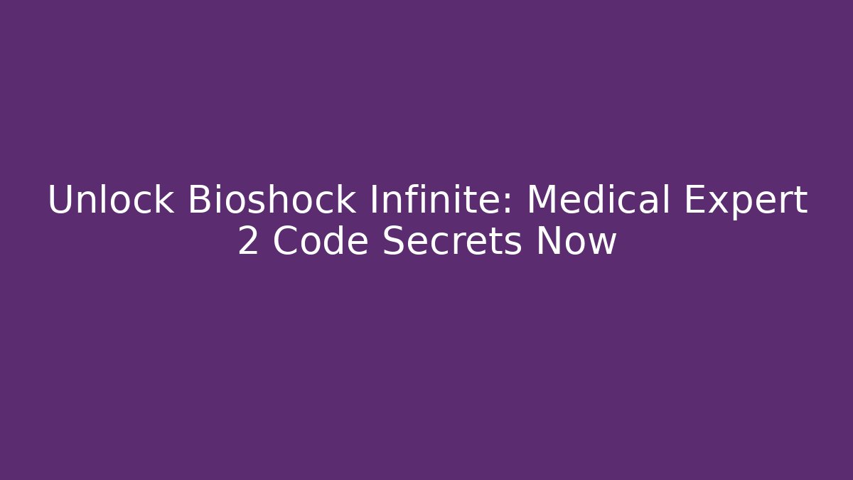 Unlock Bioshock Infinite: Medical Expert 2 Code Secrets Now