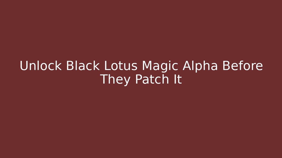 Unlock Black Lotus Magic Alpha Before They Patch It