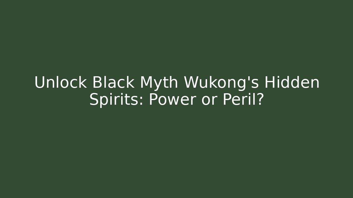Unlock Black Myth Wukong's Hidden Spirits: Power or Peril?