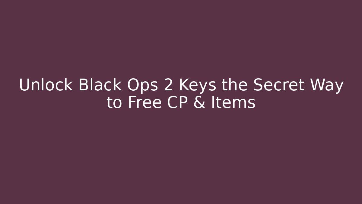 Unlock Black Ops 2 Keys the Secret Way to Free CP & Items