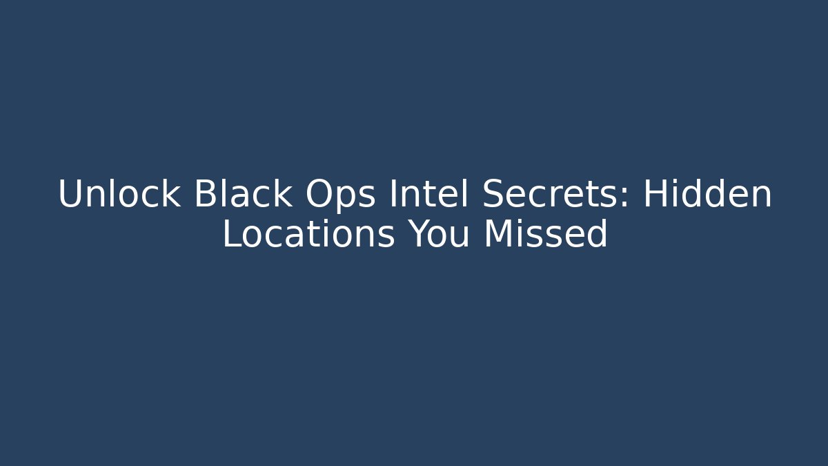 Unlock Black Ops Intel Secrets: Hidden Locations You Missed