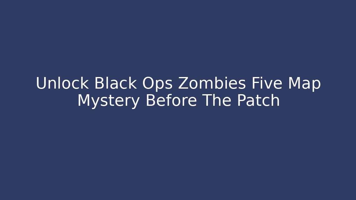 Unlock Black Ops Zombies Five Map Mystery Before The Patch - Critter Realm