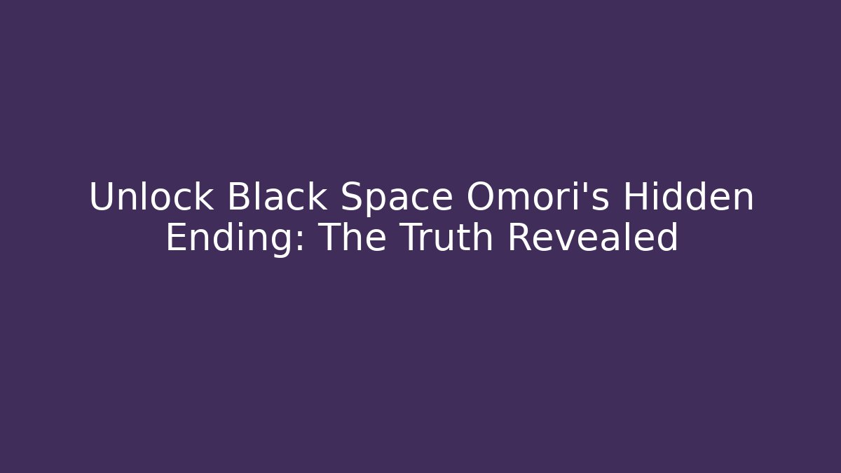 Unlock Black Space Omori's Hidden Ending: The Truth Revealed
