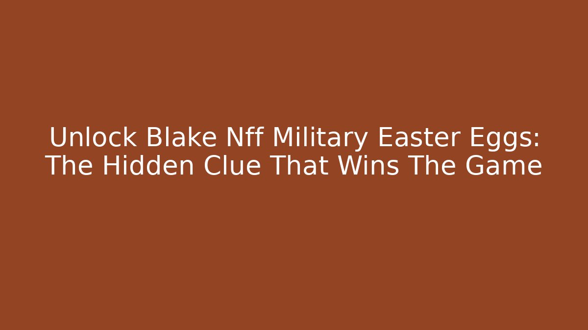 Unlock Blake Nff Military Easter Eggs: The Hidden Clue That Wins The Game