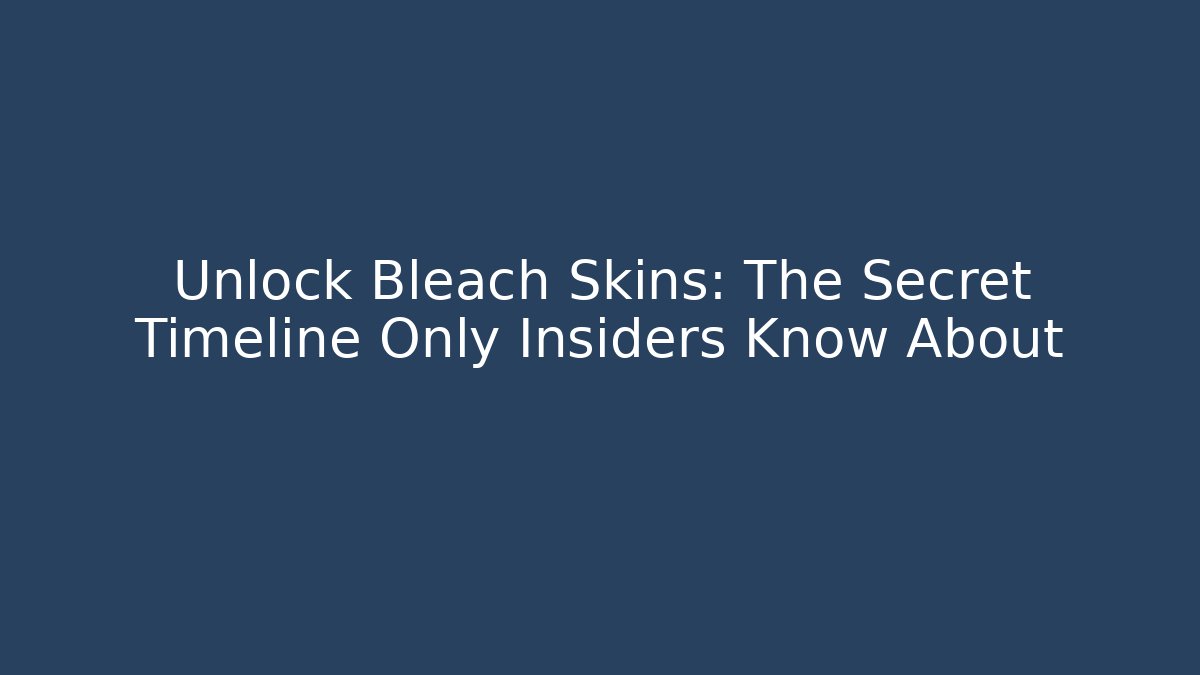 Unlock Bleach Skins: The Secret Timeline Only Insiders Know About