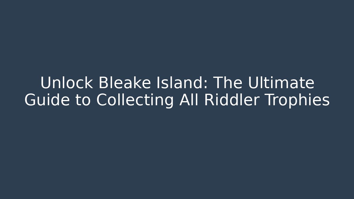 Unlock Bleake Island: The Ultimate Guide to Collecting All Riddler Trophies