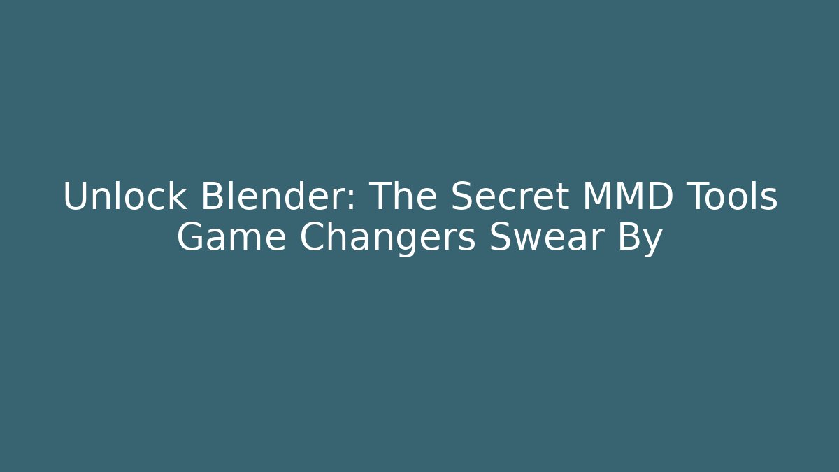 Unlock Blender: The Secret MMD Tools Game Changers Swear By
