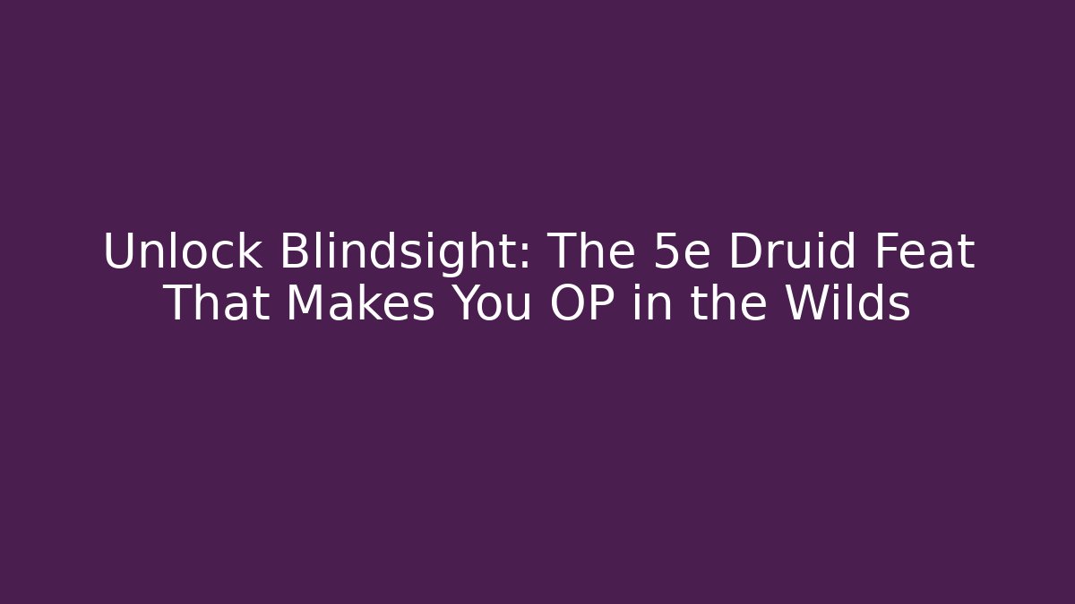 Unlock Blindsight: The 5e Druid Feat That Makes You OP in the Wilds