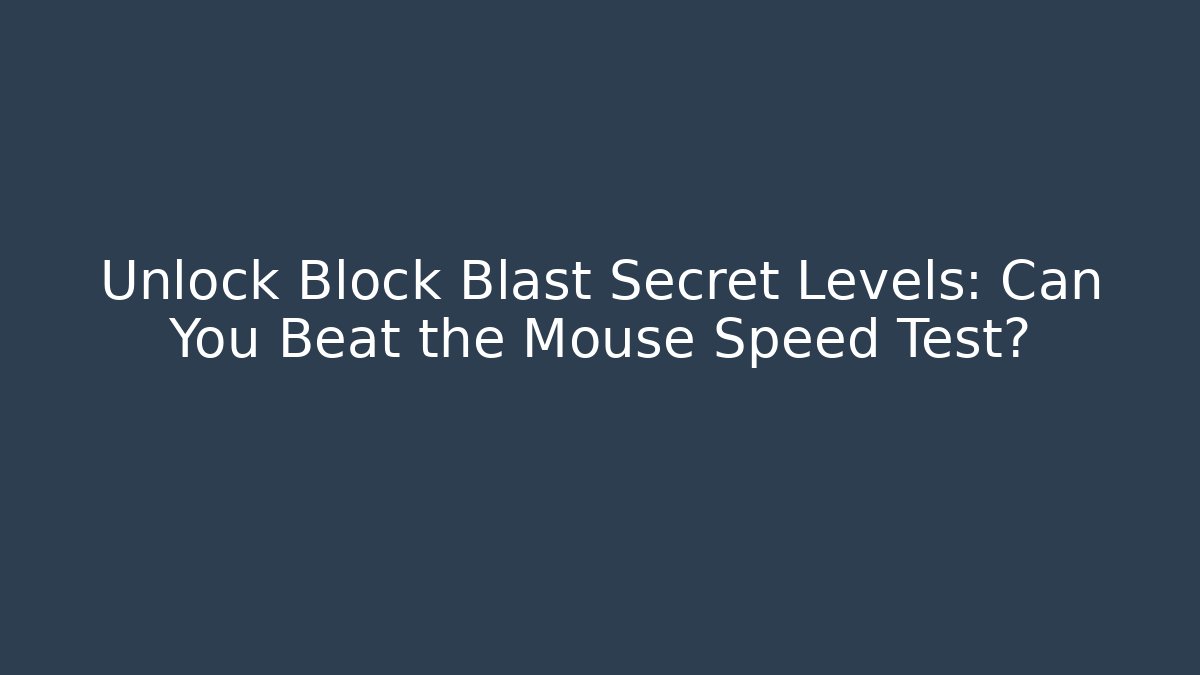 Unlock Block Blast Secret Levels: Can You Beat the Mouse Speed Test?
