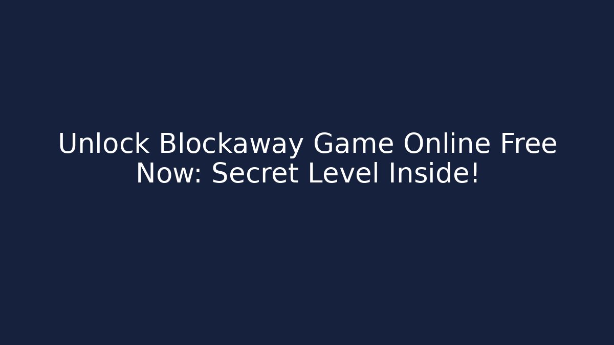 Unlock Blockaway Game Online Free Now: Secret Level Inside!