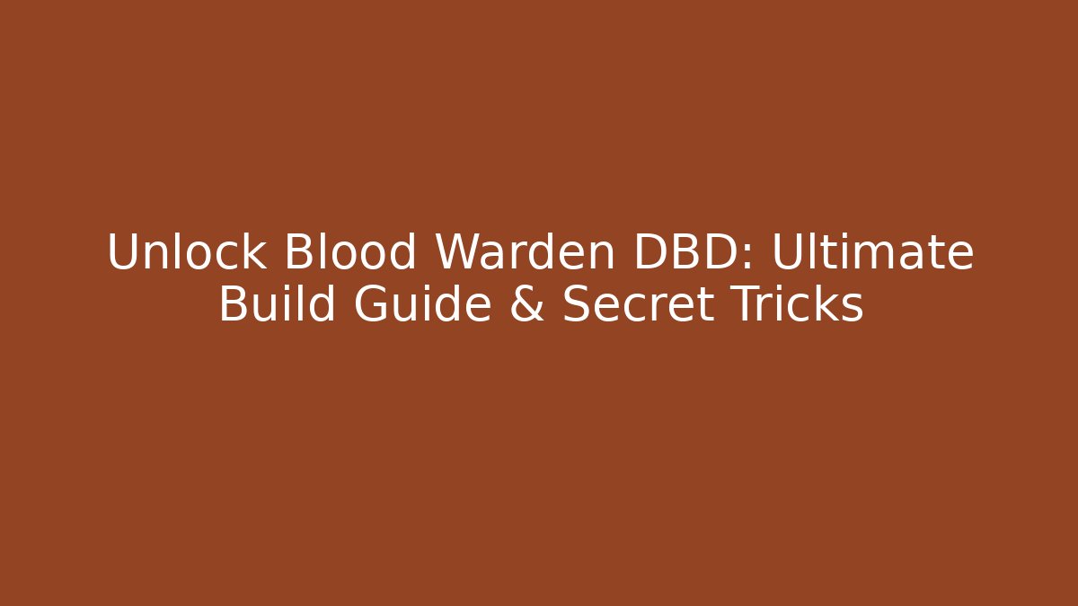 Unlock Blood Warden DBD: Ultimate Build Guide & Secret Tricks