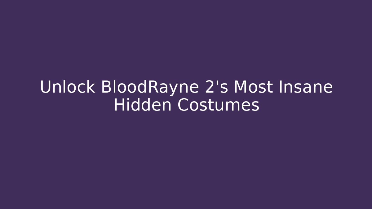 Unlock BloodRayne 2's Most Insane Hidden Costumes