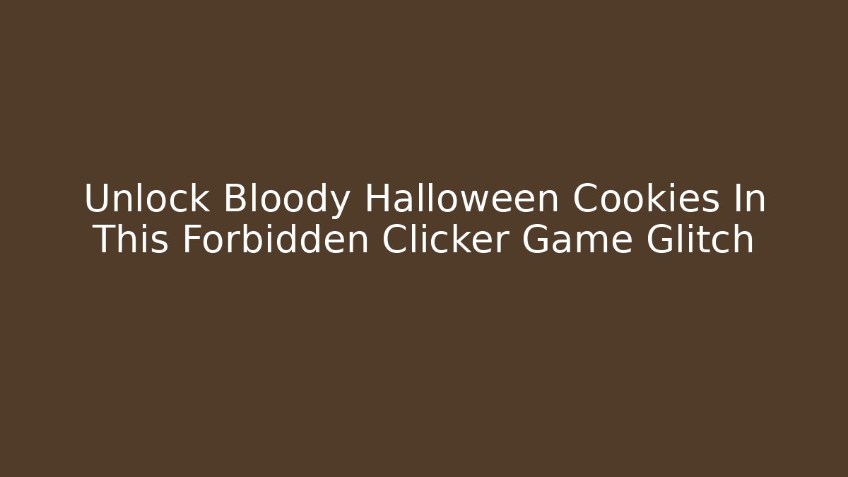 Unlock Bloody Halloween Cookies In This Forbidden Clicker Game Glitch