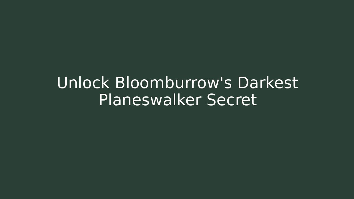 Unlock Bloomburrow's Darkest Planeswalker Secret