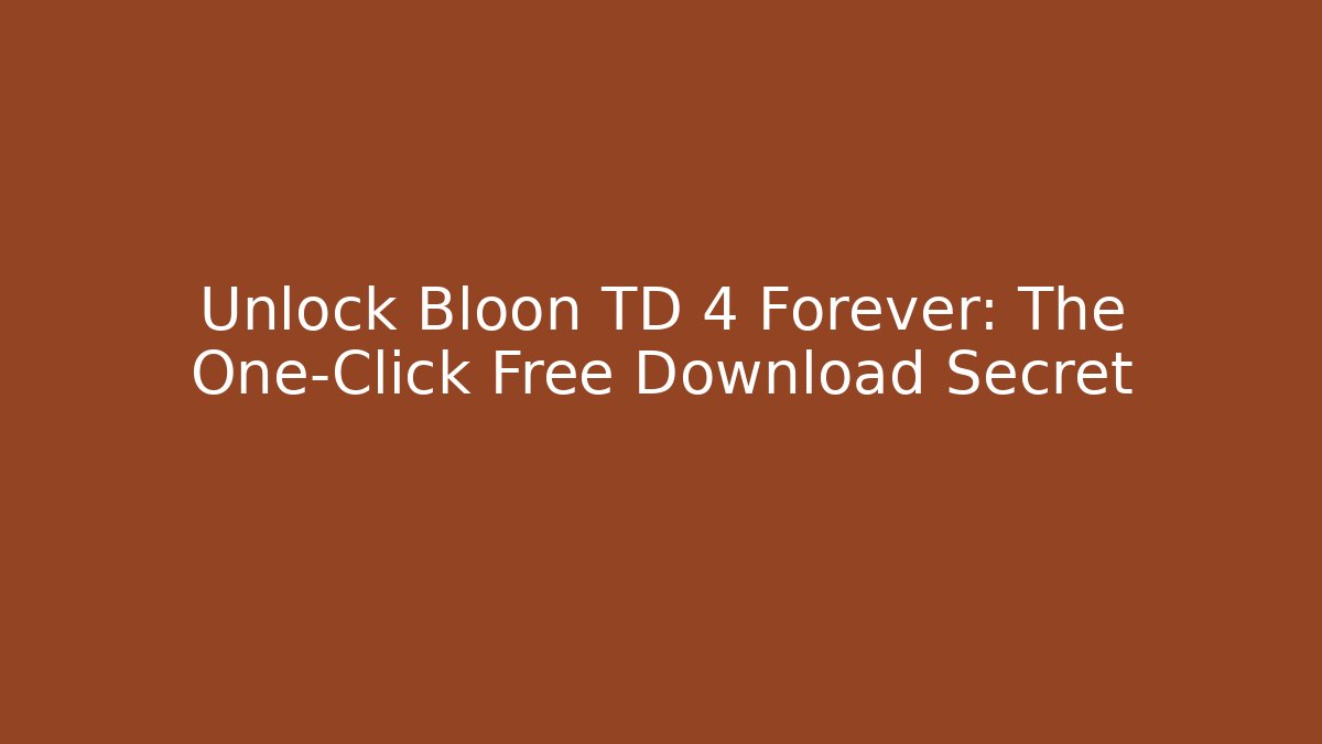 Unlock Bloon TD 4 Forever: The One-Click Free Download Secret