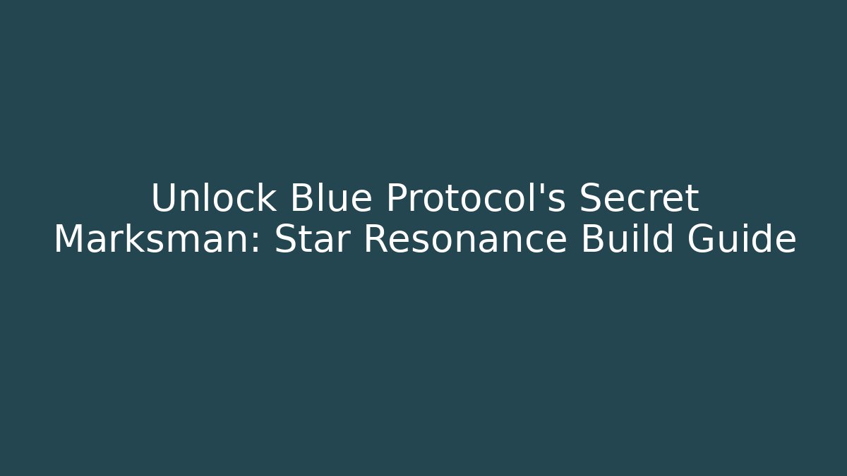 Unlock Blue Protocol's Secret Marksman: Star Resonance Build Guide