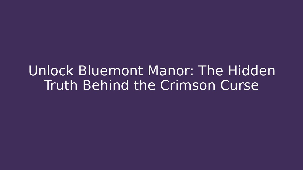 Unlock Bluemont Manor: The Hidden Truth Behind the Crimson Curse