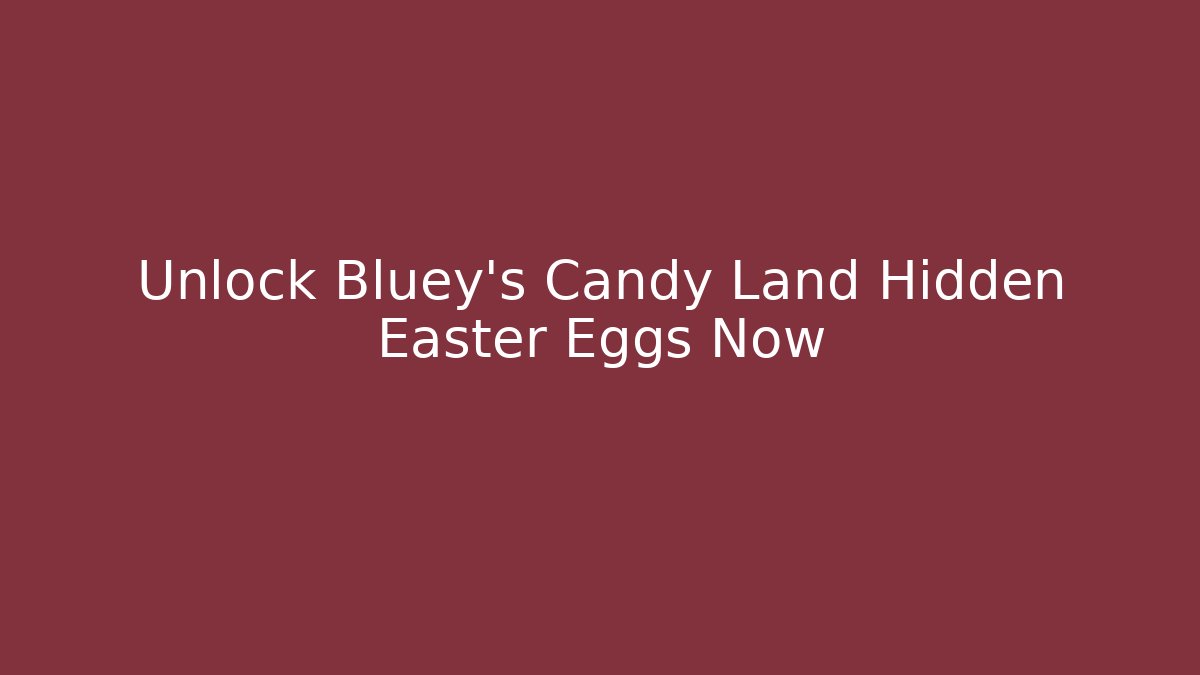 Unlock Bluey's Candy Land Hidden Easter Eggs Now - Critter Realm