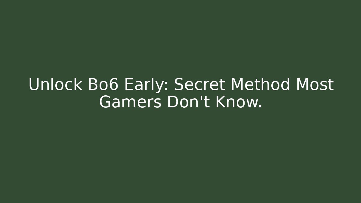 Unlock Bo6 Early: Secret Method Most Gamers Don’t Know.