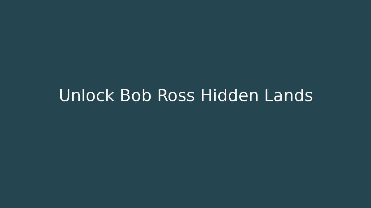 Unlock Bob Ross Hidden Lands