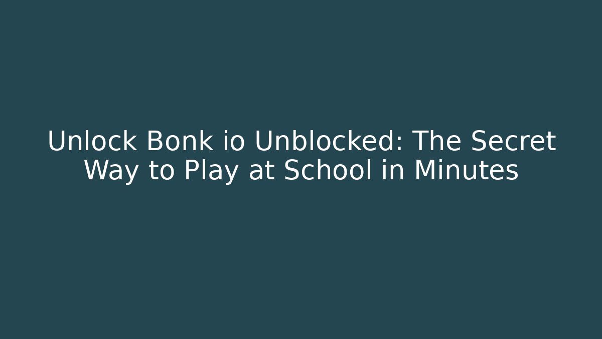 Unlock Bonk io Unblocked: The Secret Way to Play at School in Minutes