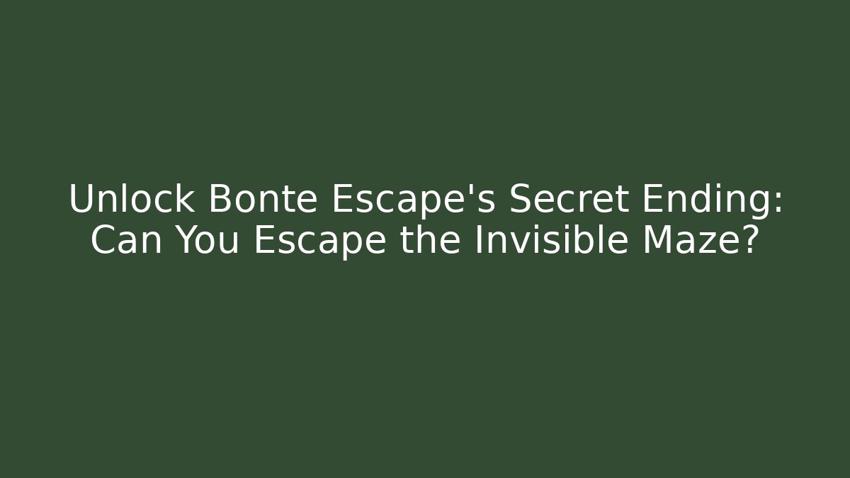 Unlock Bonte Escape's Secret Ending: Can You Escape the Invisible Maze?