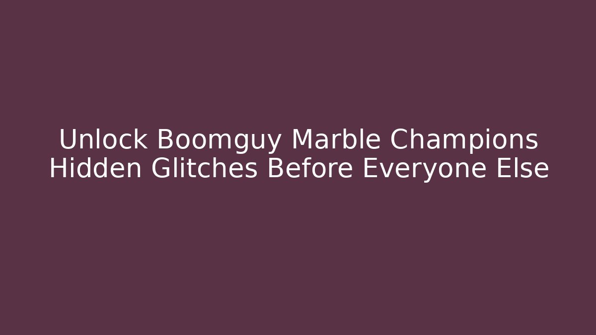 Unlock Boomguy Marble Champions Hidden Glitches Before Everyone Else