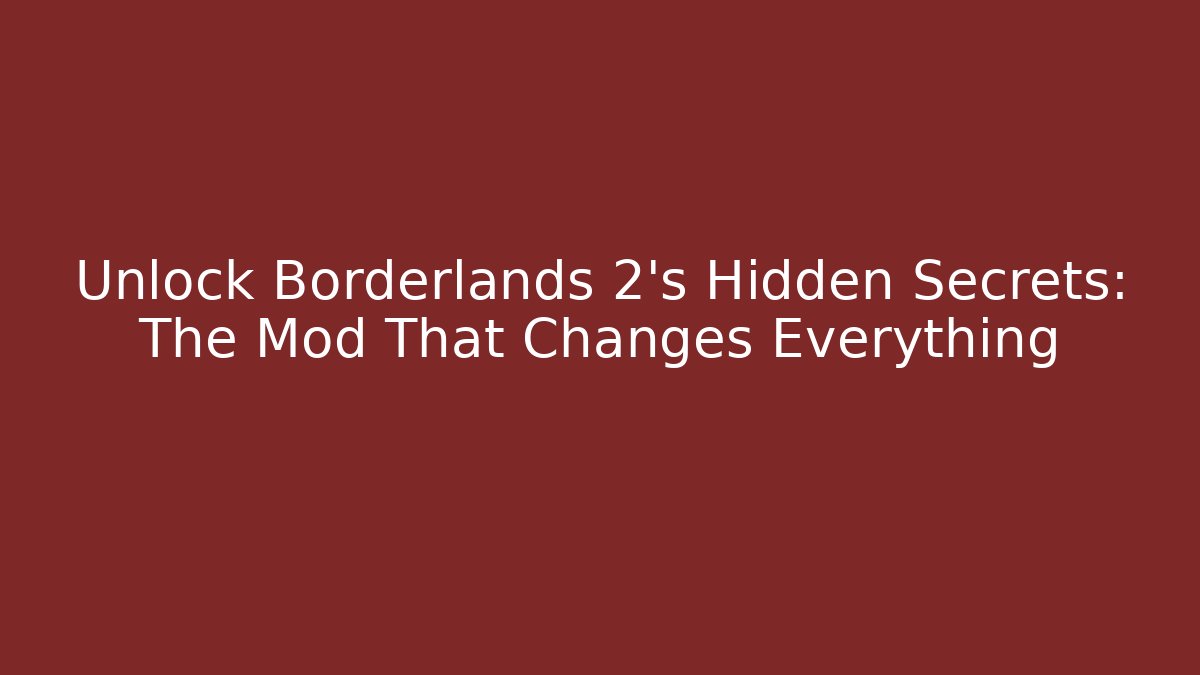 Unlock Borderlands 2's Hidden Secrets: The Mod That Changes Everything