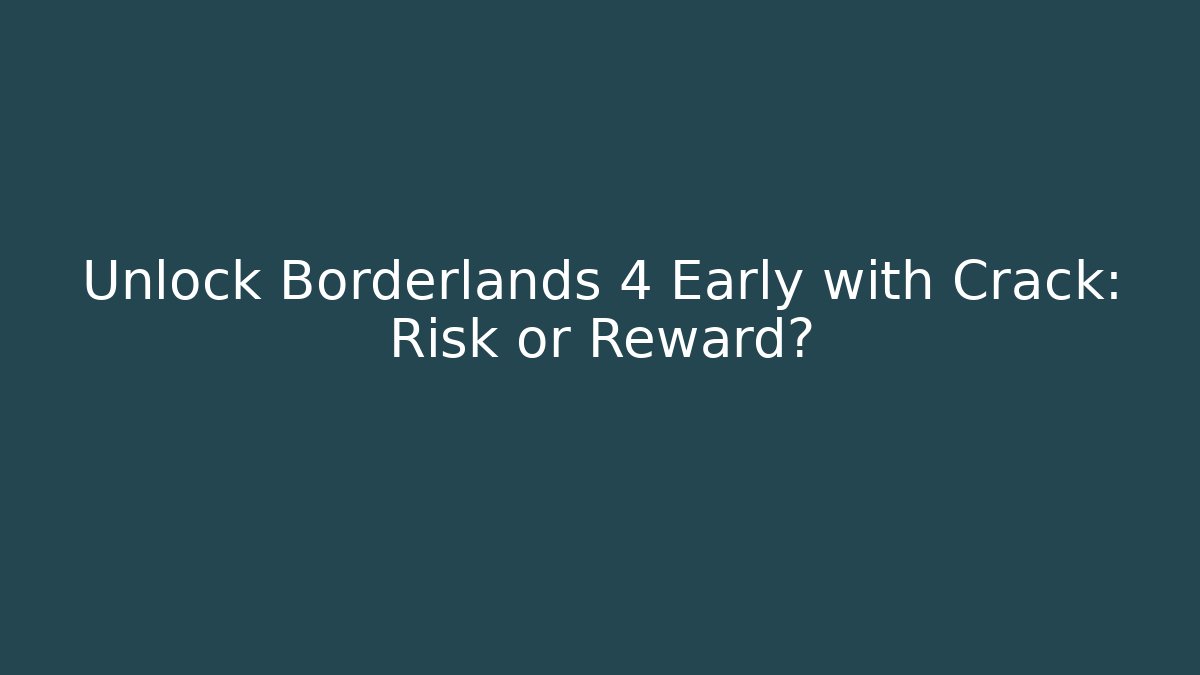 Unlock Borderlands 4 Early with Crack: Risk or Reward?