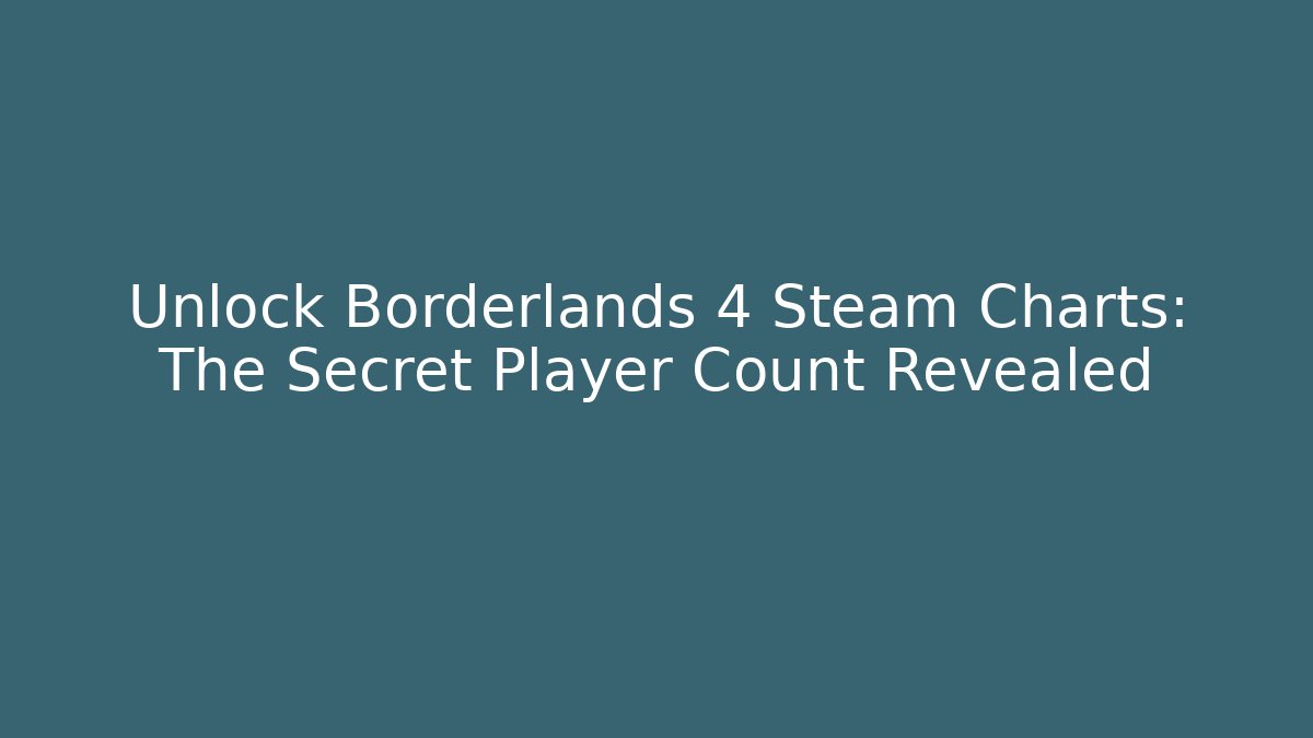 Unlock Borderlands 4 Steam Charts: The Secret Player Count Revealed