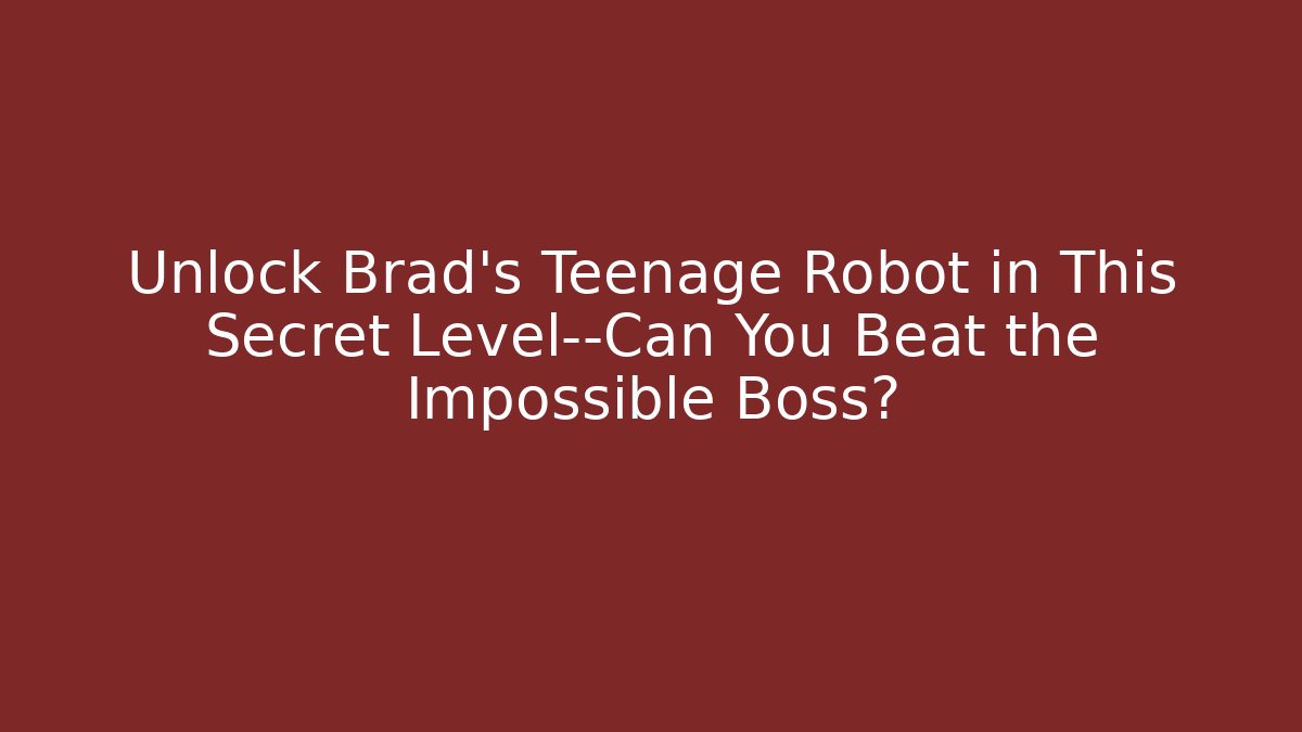 Unlock Brad's Teenage Robot in This Secret Level—Can You Beat the Impossible Boss?