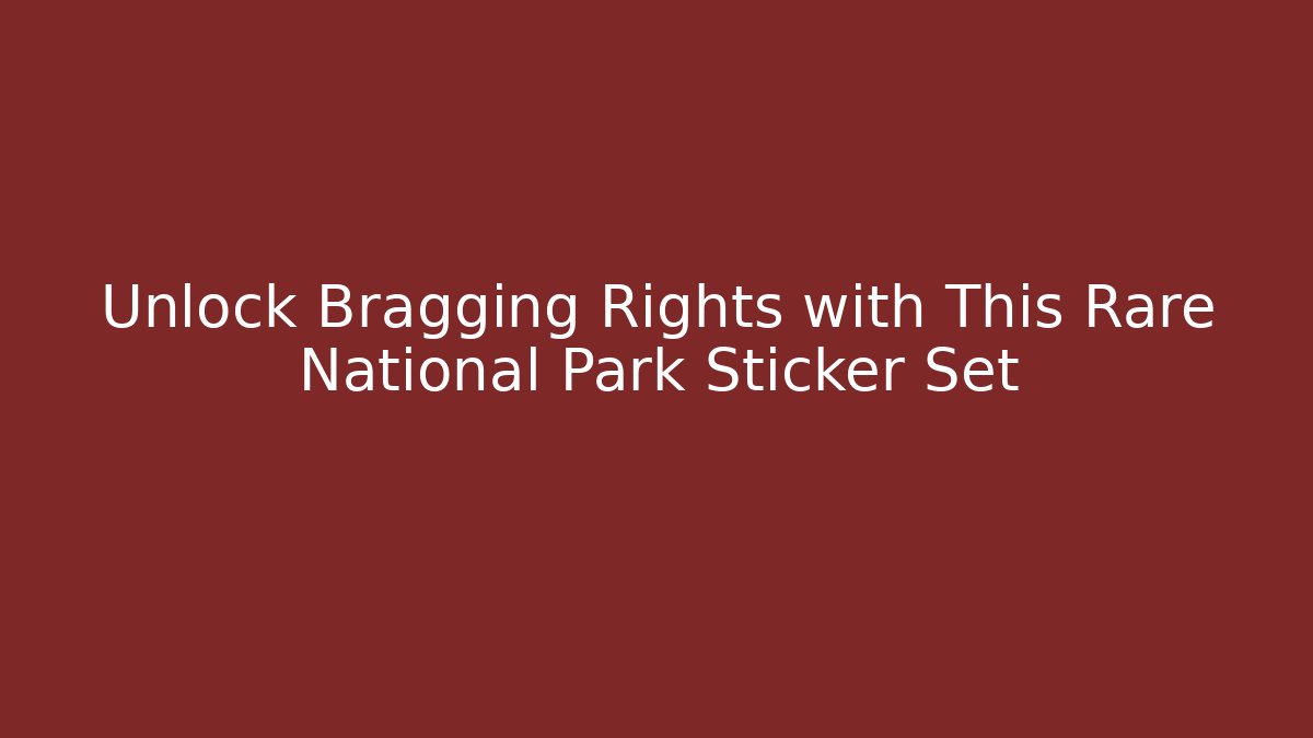 Unlock Bragging Rights with This Rare National Park Sticker Set