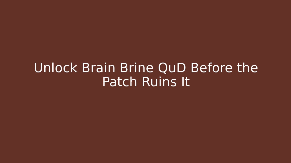 Unlock Brain Brine QuD Before the Patch Ruins It - Critter Realm
