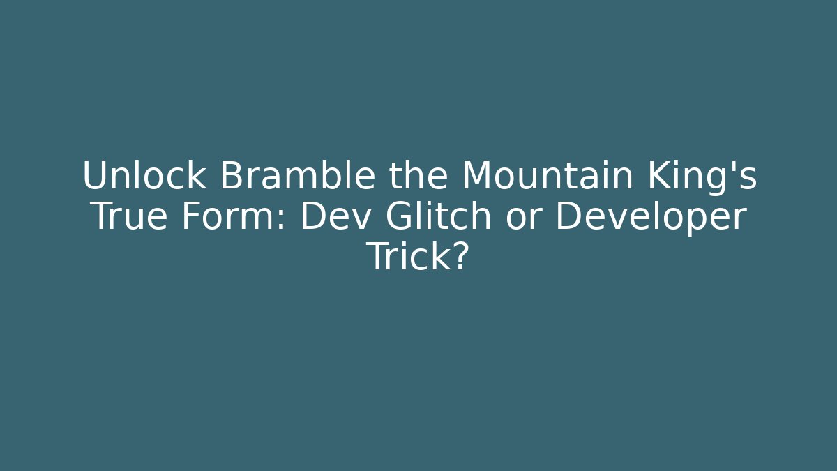 Unlock Bramble the Mountain King’s True Form: Dev Glitch or Developer Trick?